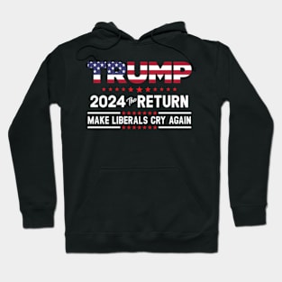 Trump 2024 The Return - Make Liberals Cry Again Hoodie